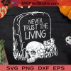 Never Trust The Living Grave Skull SVG, Grave Skull Halloween SVG, Horror Skull Halloween SVG