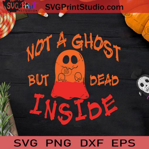 Not A Ghost But Dead Inside Halloween SVG, Boo Halloween SVG, Boo Ghost SVG, Ghost Halloween SVG