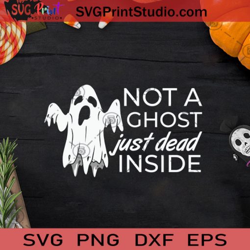 Not A Ghost Just Dead Inside Halloween SVG, Ghost Halloween SVG, Boo Ghost SVG, Boo Halloween SVG