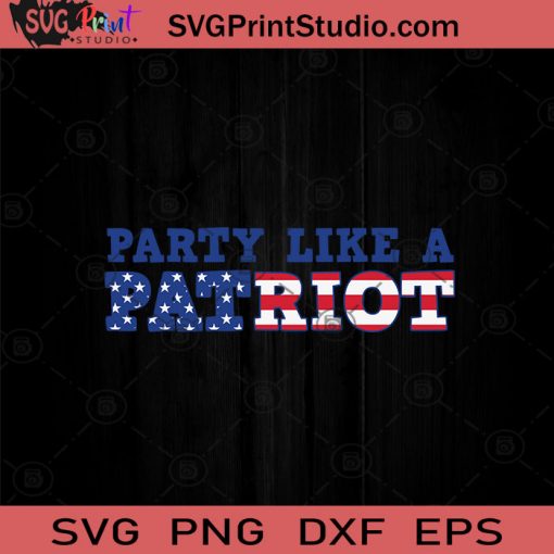 Party Like A Patriot 4th of July SVG PNG EPS DXF Silhouette Cut Files