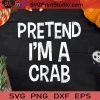 Pretend I'm A Crab Halloween Costume SVG, Pretend I'm A Crab SVG, Happy Halloween SVG