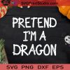 Pretend I'm A Dragon Funny Halloween SVG, Pretend I'm A Dragon SVG, Happy Halloween SVG