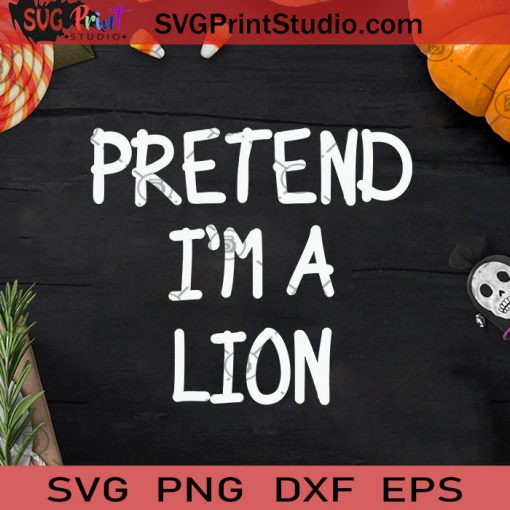Pretend I'm A Lion Funny Halloween SVG, Pretend I'm A Lion SVG, Happy Halloween SVG