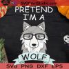 Pretend I'm A Wolf Funny Wolf Halloween SVG, Pretend I'm A Wolf SVG, Happy Halloween SVG