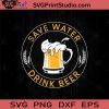 Save Water Drink Beer SVG, Drinking Beer SVG, Drinking Alcohol SVG, Beer Lover SVG