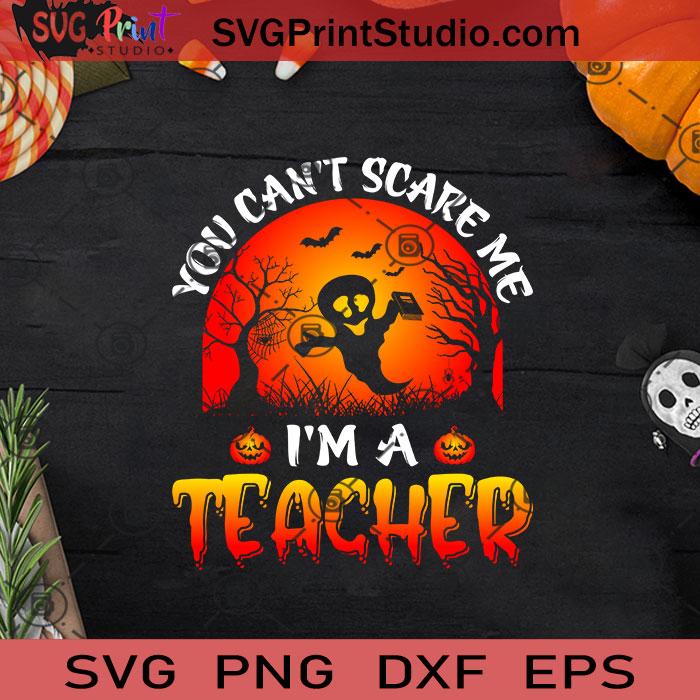You Can't Scare Me I'm A Teacher Halloween SVG, Teacher Halloween SVG