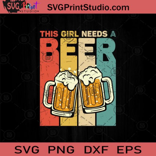 This Girl Needs A Beer SVG, Drinking Beer SVG, Drinking Alcohol SVG, Beer Lover SVG