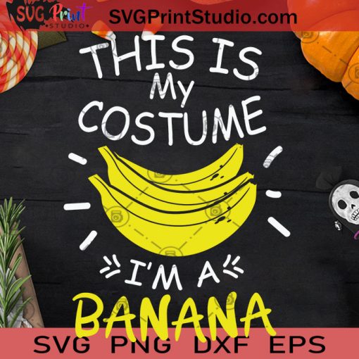 This Is My Costume I'm A Banana Halloween SVG, I'm A Banana SVG, Happy Halloween SVG