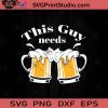 This Guy Needs Beer SVG, Drinking Beer SVG, Drinking Alcohol SVG, Beer Lover SVG