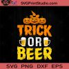 Trick Or Beer Halloween SVG, Halloween Horror SVG, Happy Halloween SVG EPS DXF PNG Cricut File Instant Download