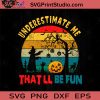 Underestimate Me Thatll Be Fun SVG, Halloween Horror SVG, Halloween SVG EPS DXF PNG Cricut File Instant Download