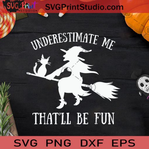 Underestimate Me That'll Be Fun Witch SVG, That'll Be Fun Witch SVG, Witch Halloween SVG