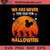 We Are Never Too Old For Halloween Disney SVG, Halloween Disney SVG, Halloween SVG EPS DXF PNG Cricut File Instant Download