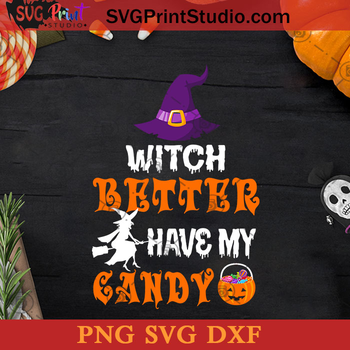 Witch Better Have My Candy SVG, Witch SVG, Happy Halloween SVG DXF PNG