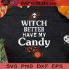 Witch Better Have My Candy Halloween SVG, Witch Better Candy SVG, Witch Halloween SVG