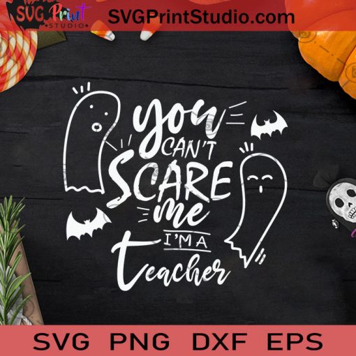 You Can't Scare Me I'm A Teacher SVG, Halloween Costume SVG, I'm A Teacher SVG