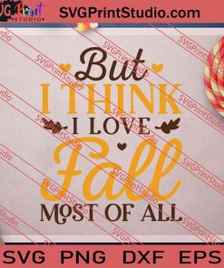 But I Think I Love Fall Most Of All SVG PNG EPS DXF Silhouette Cut Files