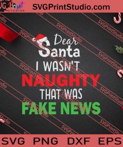 Dear Santa I Wasn't Naughty That Was Fake News SVG PNG EPS DXF Silhouette Cut Files
