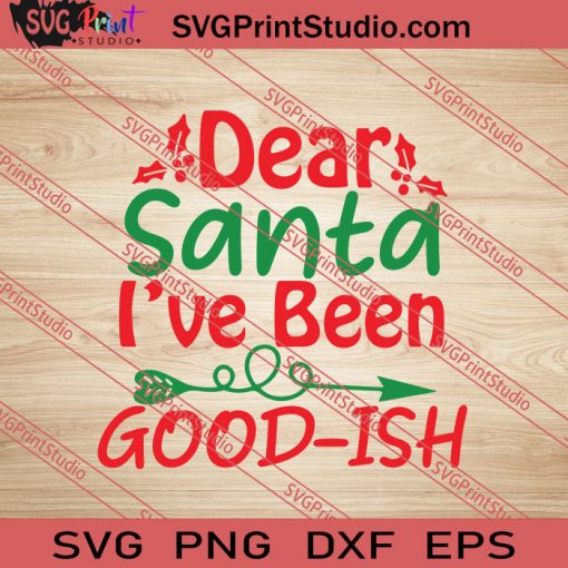 Dear Santa I've Been Good-ish SVG PNG EPS DXF Silhouette Cut Files