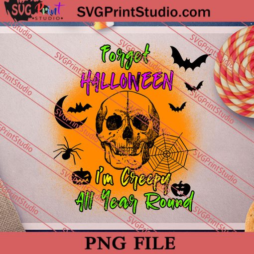 Forget Halloween I'm Creepy Sublimation PNG, Halloween Costume PNG Instant Download