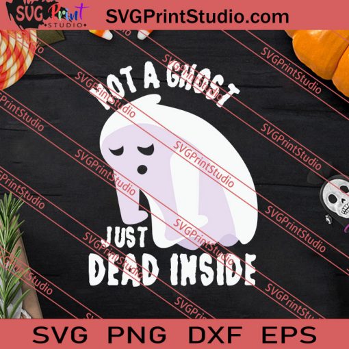 Not A Ghost Just Dead Inside Funny Halloween Quote SVG PNG EPS DXF Silhouette Cut Files