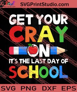 Get Your Cray On It’s The Last Day Of School SVG PNG EPS DXF Silhouette Cut Files