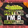 Pretend Im A Caterpillar Halloween SVG PNG EPS DXF Silhouette Cut Files