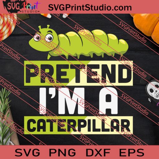 Pretend Im A Caterpillar Halloween SVG PNG EPS DXF Silhouette Cut Files