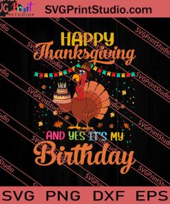 Happy Thanksgiving And Yes Its My Birthday SVG PNG EPS DXF Silhouette Cut Files