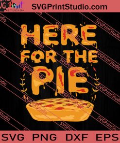 Here For The Pie Thanksgiving SVG PNG EPS DXF Silhouette Cut Files