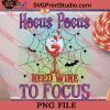 Hocus Pocus Need Wine To Focus PNG, Halloween Costume PNG Instant Download