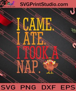 I Came I Ate I Took A Nap Thanksgiving SVG PNG EPS DXF Silhouette Cut Files
