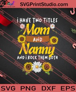 I Have Two Titles Mom And Nanny SVG PNG EPS DXF Silhouette Cut Files