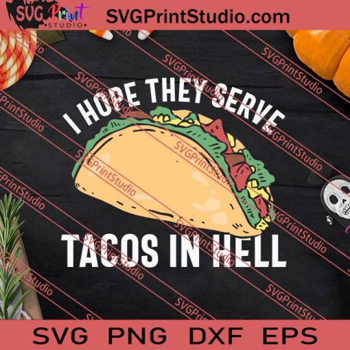 I Hope They Serve Tacos In Hell SVG PNG EPS DXF Silhouette Cut Files