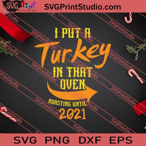 I Put A Turkey In That Oven Roasting Until 2021 Thanksgiving SVG PNG EPS DXF Silhouette Cut Files