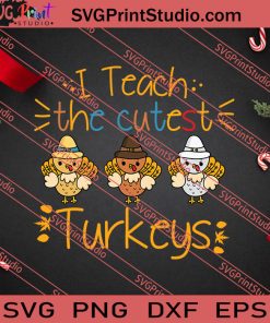 I Teach The Cutest Turkey Thanksgiving SVG PNG EPS DXF Silhouette Cut Files