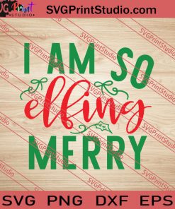 I Am So Elfing Merry Christmas SVG PNG EPS DXF Silhouette Cut Files