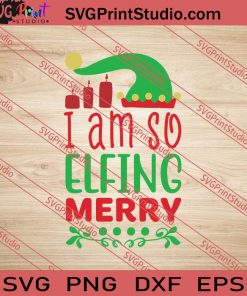 I Am So Elfing Merry Christmas SVG PNG EPS DXF Silhouette Cut Files