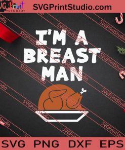 Im A Breast Man Thanksgiving SVG PNG EPS DXF Silhouette Cut Files