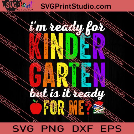 I'm Ready For Kindergarten But Is It Ready For Me SVG PNG EPS DXF Silhouette Cut Files