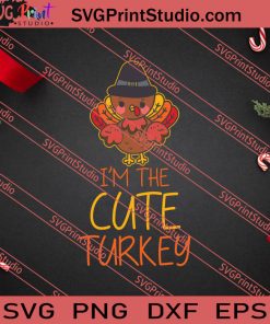 Im The Cute Turkey Thanksgiving SVG PNG EPS DXF Silhouette Cut Files