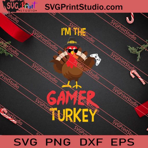 Im The Gamer Turkey Thanksgiving SVG PNG EPS DXF Silhouette Cut Files