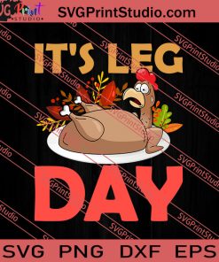 Its Leg Day Turkey Thanksgiving SVG PNG EPS DXF Silhouette Cut Files