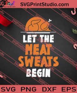 Let The Meat Sweats Begin Thanksgiving SVG PNG EPS DXF Silhouette Cut Files