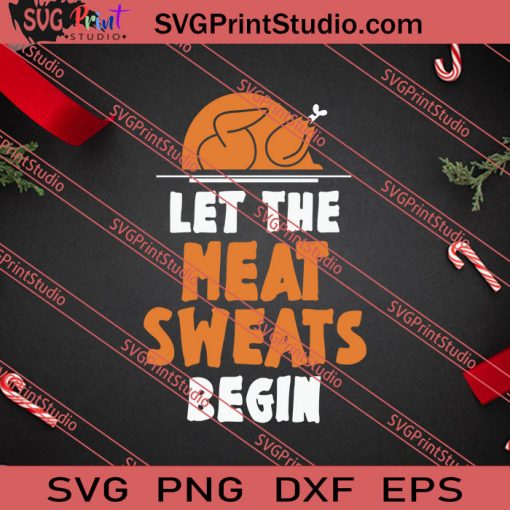 Let The Meat Sweats Begin Thanksgiving SVG PNG EPS DXF Silhouette Cut Files