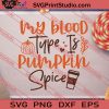 My Blood Type Is Pumpkin Spice SVG PNG EPS DXF Silhouette Cut Files