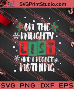 On The Naughty List And I Regret Nothing Christmas SVG PNG EPS DXF Silhouette Cut Files