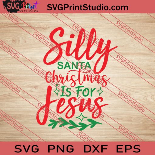 Silly Santa Christmas Is For Jesus SVG PNG EPS DXF Silhouette Cut Files