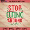 Stop Elfing Around Christmas SVG PNG EPS DXF Silhouette Cut Files