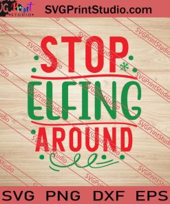 Stop Elfing Around Christmas SVG PNG EPS DXF Silhouette Cut Files